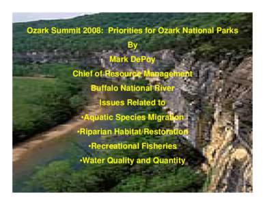 Ozark Summit 2008: Priorities for Ozark National Parks By Mark DePoy Chief of Resource Management Buffalo National River Issues Related to
