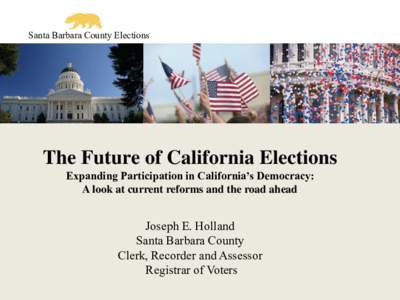 Santa Barbara County Elections  The Future of California Elections Expanding Participation in California’s Democracy: A look at current reforms and the road ahead