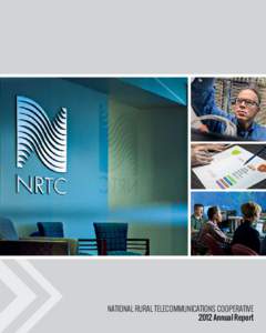 NATIONAL RURAL TELECOMMUNICATIONS COOPERATIVE 2012 Annual Report I set down the words in this letter with rising confidence in NRTC’s future. It is a contagious confidence ... I’ve sensed the same energy from the pe