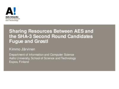 Sharing Resources Between AES and the SHA-3 Second Round Candidates Fugue and Grøstl Kimmo Järvinen Department of Information and Computer Science Aalto University, School of Science and Technology