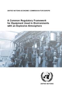 UNITED NATIONS ECONOMIC COMMISSION FOR EUROPE  A Common Regulatory Framework for Equipment Used in Environments with an Explosive Atmosphere