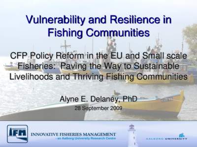 Vulnerability and Resilience in Fishing Communities CFP Policy Reform in the EU and Small scale Fisheries: Paving the Way to Sustainable Livelihoods and Thriving Fishing Communities Alyne E. Delaney, PhD