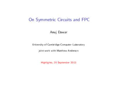 On Symmetric Circuits and FPC Anuj Dawar University of Cambridge Computer Laboratory joint work with Matthew Anderson
