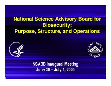 National Science Advisory Board for Biosecurity: Purpose, Structure, and Operations NSABB Inaugural Meeting June 30 – July 1, 2005