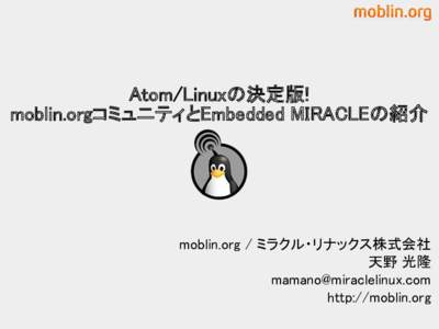 Atom/Linuxの決定版! moblin.orgコミュニティとEmbedded MIRACLEの紹介 moblin.org / ミラクル・リナックス株式会社 天野 光隆 