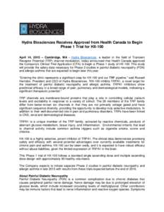 Hydra Biosciences Receives Approval from Health Canada to Begin Phase 1 Trial for HX-100 April 14, 2015 – Cambridge, MA – Hydra Biosciences, a leader in the field of Transient Receptor Potential (TRP) channel modulat