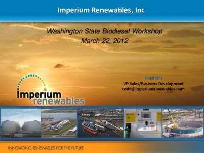 Imperium Renewables, Inc Washington State Biodiesel Workshop March 22, 2012 Todd Ellis VP Sales/Business Development
