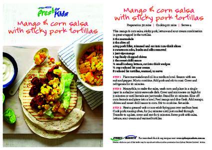 Mango & corn salsa with sticky pork tortillas Mango & corn salsa with sticky pork tortillas Preparation 30 mins | Cooking 10 mins | Serves 4
