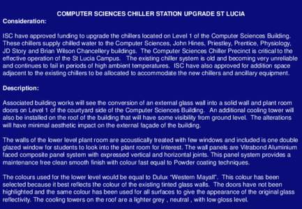 COMPUTER SCIENCES CHILLER STATION UPGRADE ST LUCIA Consideration: ISC have approved funding to upgrade the chillers located on Level 1 of the Computer Sciences Building. These chillers supply chilled water to the Compute