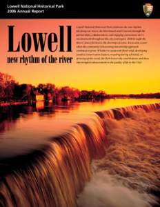 Lowell National Historical Park 2006 Annual Report Lowell National Historical Park celebrates the new rhythm felt along our rivers, the Merrimack and Concord, through the partnerships, collaborations, and engaging connec