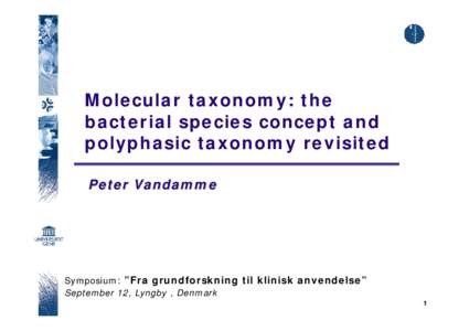 Molecular taxonomy: the bacterial species concept and polyphasic taxonomy revisited Peter Vandamme  Symposium: ”Fra grundforskning til klinisk anvendelse”