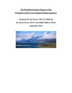 The Potential Economic Impacts of the Proposed Central Coast National Marine Sanctuary Prepared for the Sierra Club of California By Jason Scorse, Ph.D. and Judith Kildow, Ph.D. September 2014