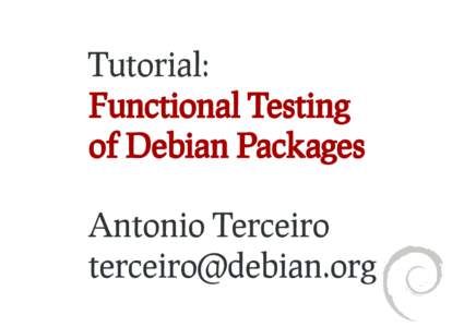 Tutorial: Functional Testing of Debian Packages Antonio Terceiro 