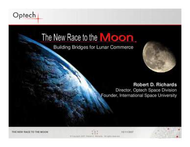 Building Bridges for Lunar Commerce  Robert D. Richards Director, Optech Space Division Founder, International Space University