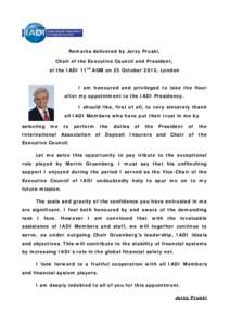 Remarks delivered by Jerzy Pruski, Chair of the Executive Council and President, at the IADI 11th AGM on 25 October 2012, London I am honoured and privileged to take the floor after my appointment to the IADI Presidency.