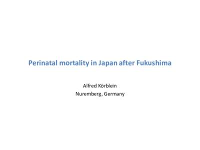 Perinatal mortality in Japan after Fukushima Alfred Körblein Nuremberg, Germany District average effective dose (mSv) in the first year after the Fukushima