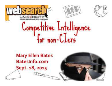 Competitive Intelligence for non-CIers Mary Ellen Bates BatesInfo.com Sept. 18, 2015 1