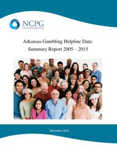 Arkansas Gambling Helpline Data: Summary Report 2005 – 2015 December 2015  Arkansas Gambling Helpline Data: