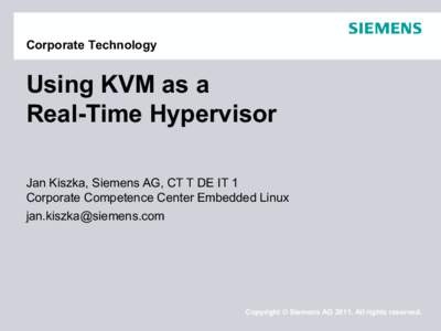 Corporate Technology  Using KVM as a Real-Time Hypervisor Jan Kiszka, Siemens AG, CT T DE IT 1 Corporate Competence Center Embedded Linux