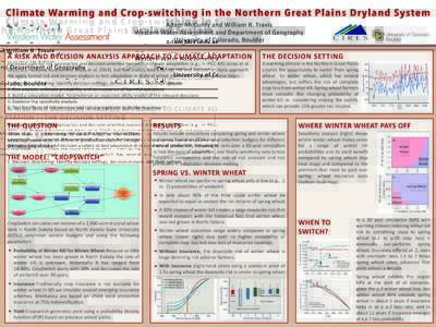 Climate Warming and Crop-switching in the Northern Great Plains Dryland System Adam McCurdy and William R. Travis Western Water Assessment and Department of Geography University of Colorado, Boulder  A RISK AND DECISION 