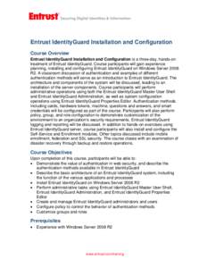 Entrust IdentityGuard Installation and Configuration Course Overview Entrust IdentityGuard Installation and Configuration is a three-day, hands-on treatment of Entrust IdentityGuard. Course participants will gain experie