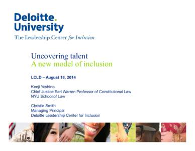 Uncovering talent A new model of inclusion LCLD – August 18, 2014 Kenji Yoshino Chief Justice Earl Warren Professor of Constitutional Law NYU School of Law