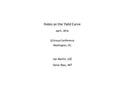 Notes on the Yield Curve April, 2016 Q-Group Conference Washington, DC