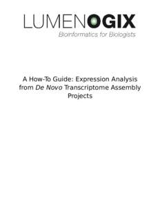 A How-To Guide: Expression Analysis from De Novo Transcriptome Assembly Projects Table of Contents Lumenogix NGS How To: Expression Analysis from De Novo Transcriptome Assembly