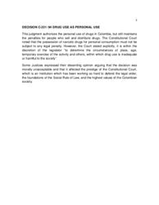 1  DECISION C[removed]DRUG USE AS PERSONAL USE This judgment authorizes the personal use of drugs in Colombia, but still maintains the penalties for people who sell and distribute drugs. The Constitutional Court noted th