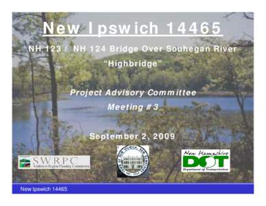 New Ipswich[removed]NH[removed]NH 124 Bridge Over Souhegan River “Highbridge” Project Advisory Committee Meeting #3 September 2, 2009