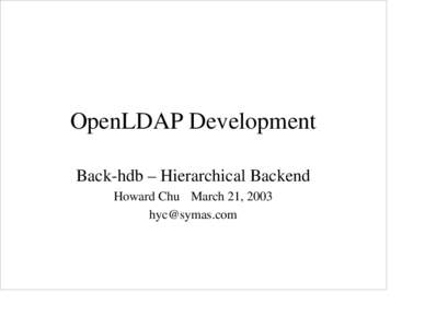 OpenLDAP Development Back-hdb – Hierarchical Backend Howard Chu March 21, 2003 [removed]  Motivation