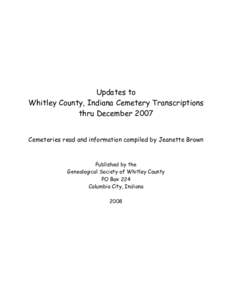 Updates to Whitley County, Indiana Cemetery Transcriptions thru December 2007 Cemeteries read and information compiled by Jeanette Brown  Published by the