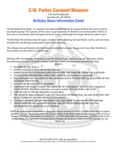 C.W. Parker Carousel Museum 320	South	Esplanade	 Leavenworth,	KS	66048 Birthday Room Information Sheet The	Birthday	Party	Room		is	a	smaller	room	decorated	primarily	for	young	children	but	can	be	used	by