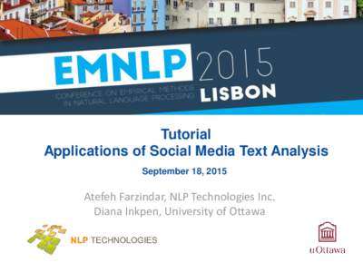 Tutorial Applications of Social Media Text Analysis September 18, 2015 Atefeh Farzindar, NLP Technologies Inc. Diana Inkpen, University of Ottawa