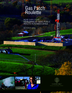 Gas Patch Roulette HOW SHALE GAS DEVELOPMENT RISKS PUBLIC HEALTH IN PENNSYLVANIA OCTOBER 2012
