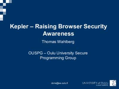 Kepler – Raising Browser Security Awareness Thomas Wahlberg OUSPG – Oulu University Secure Programming Group