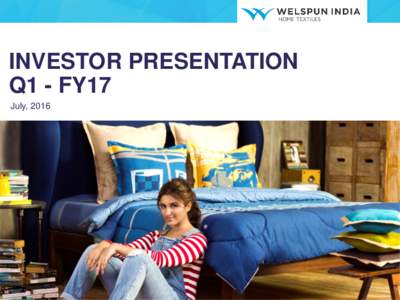 INVESTOR PRESENTATION Q1 - FY17 July, 2016 Welspun India Limited