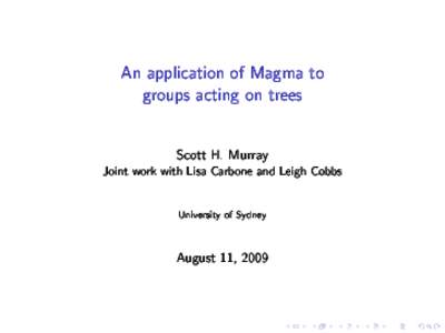 An appli
ation of Magma to groups a
ting on trees S
ott H. Murray  Joint work with Lisa Carbone and Leigh Cobbs
