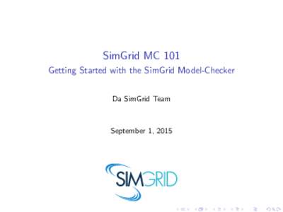 SimGrid MC 101 Getting Started with the SimGrid Model-Checker Da SimGrid Team September 1, 2015