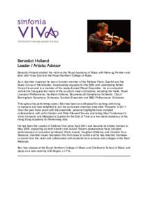 Benedict Holland Leader / Artistic Advisor Benedict Holland studied the violin at the Royal Academy of Music with Manoug Parikian and later with Yossi Zivoni at the Royal Northern College of Music. As a chamber musician 