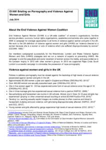 EVAW Briefing on Pornography and Violence Against Women and Girls July 2014 About the End Violence Against Women Coalition End Violence Against Women (EVAW) is a UK-wide coalition1 of women’s organisations, frontline