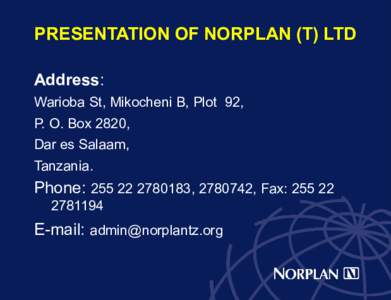 PRESENTATION OF NORPLAN (T) LTD Address: Warioba St, Mikocheni B, Plot 92, P. O. Box 2820, Dar es Salaam, Tanzania.