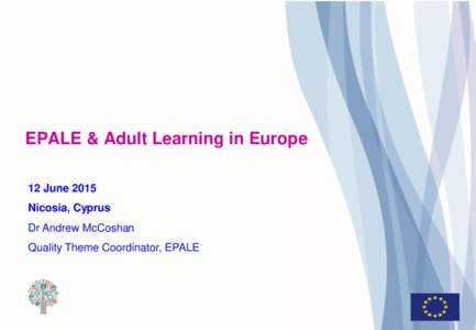 EPALE & Adult Learning in Europe 12 June 2015 Nicosia, Cyprus Dr Andrew McCoshan Quality Theme Coordinator, EPALE