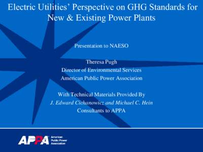 Electric Utilities’ Perspective on GHG Standards for New & Existing Power Plants Presentation to NAESO Theresa Pugh Director of Environmental Services American Public Power Association