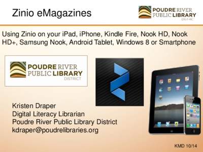 Zinio eMagazines Using Zinio on your iPad, iPhone, Kindle Fire, Nook HD, Nook HD+, Samsung Nook, Android Tablet, Windows 8 or Smartphone Kristen Draper Digital Literacy Librarian