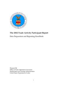 The 2012 Trade Activity Participant Report Data Preparation and Reporting Handbook Prepared By Office of Trade Adjustment Assistance Employment and Training Administration