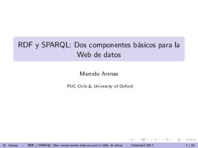 RDF y SPARQL: Dos componentes b´asicos para la Web de datos Marcelo Arenas PUC Chile & University of Oxford  M. Arenas