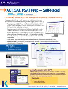ACT, SAT, PSAT Prep — Self-Paced GRADES: 9-12 SUBJECTS: ACT, SAT, and PSAT  Customized, online prep that leverages innovative learning technology.