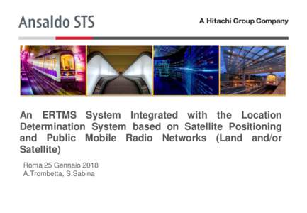 An ERTMS System Integrated with the Location Determination System based on Satellite Positioning and Public Mobile Radio Networks (Land and/or Satellite) Roma 25 Gennaio 2018 A.Trombetta, S.Sabina