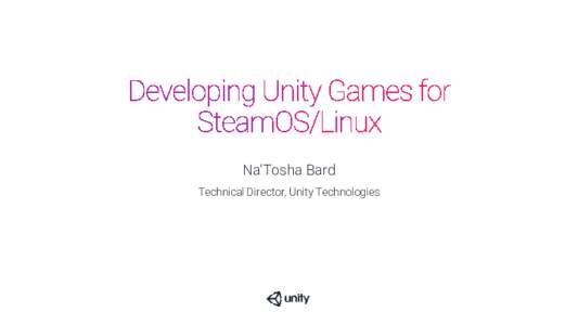 Na’Tosha Bard Technical Director, Unity Technologies Unity is a 2D and 3D content creation toolkit and runtime.
